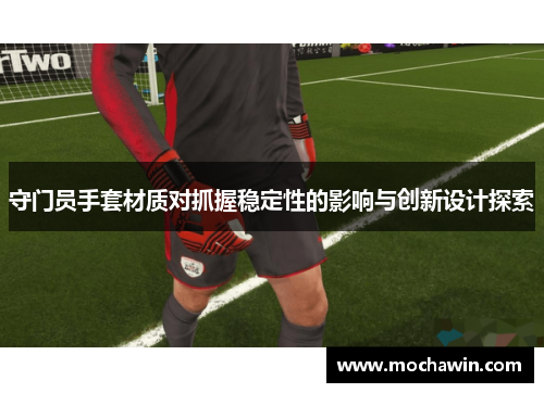 守门员手套材质对抓握稳定性的影响与创新设计探索